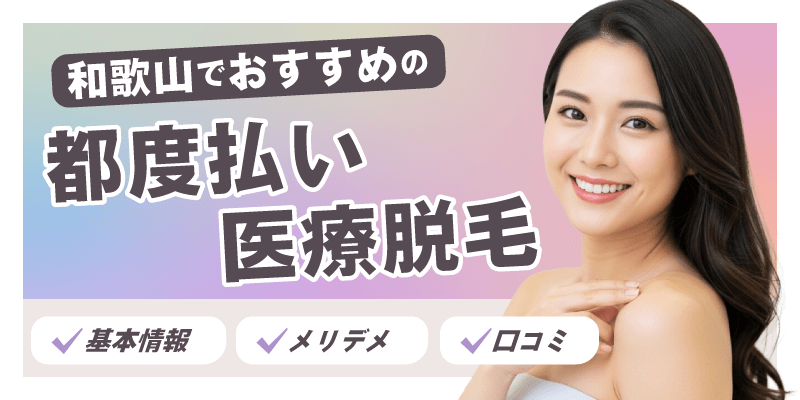 和歌山でおすすめの都度払い医療脱毛