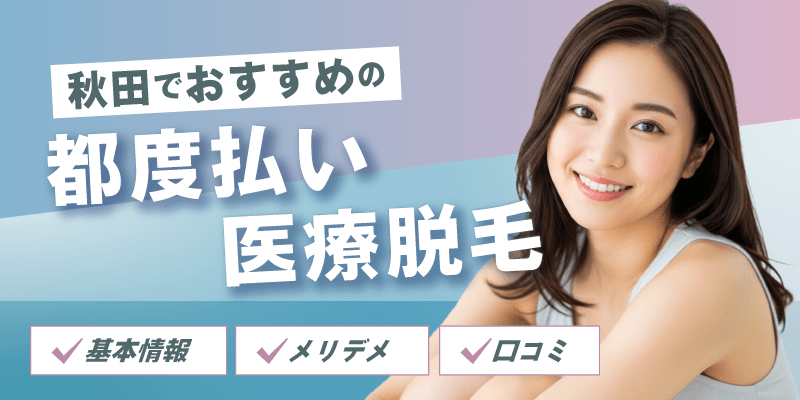 秋田でおすすめの都度払い医療脱毛