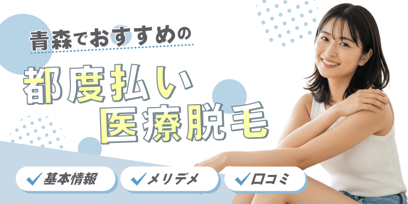 青森でおすすめの都度払い医療脱毛